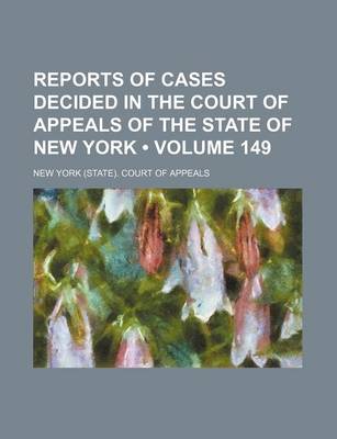 Book cover for Reports of Cases Decided in the Court of Appeals of the State of New York (Volume 149)