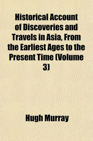 Cover of Historical Account of Discoveries and Travels in Asia, from the Earliest Ages to the Present Time (Volume 3)