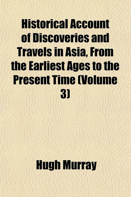 Book cover for Historical Account of Discoveries and Travels in Asia, from the Earliest Ages to the Present Time (Volume 3)
