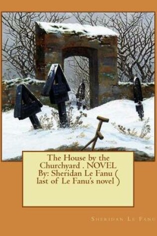 Cover of The House by the Churchyard . NOVEL By
