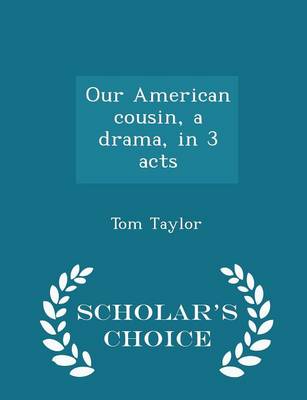 Book cover for Our American Cousin, a Drama, in 3 Acts - Scholar's Choice Edition