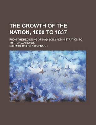 Book cover for The Growth of the Nation, 1809 to 1837; From the Beginning of Madison's Administration to That of Van Buren