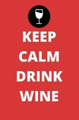 Cover of Keep Calm Drink Wine