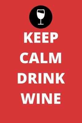 Cover of Keep Calm Drink Wine