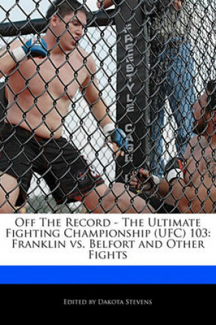 Cover of Off the Record - The Ultimate Fighting Championship (Ufc) 103