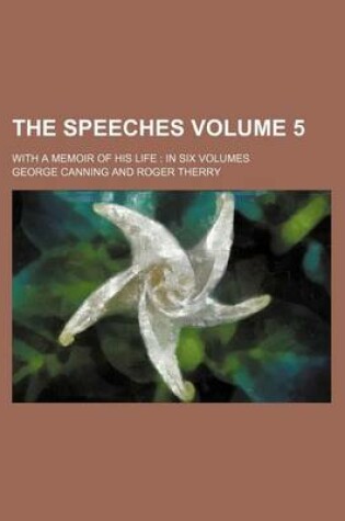 Cover of The Speeches; With a Memoir of His Life in Six Volumes Volume 5