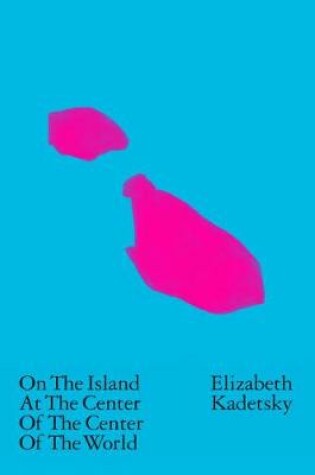 Cover of On the Island at the Center of the Center of the World