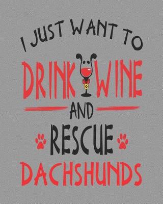 Book cover for I Just Want to Drink Wine and Rescue Dachshunds