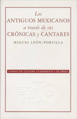 Cover of Los Antiguos Mexicanos A Traves de Sus Cronicas y Cantares