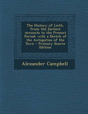 Book cover for The History of Leith, from the Earliest Accounts to the Present Period; With a Sketch of the Antiquities of the Town - Primary Source Edition