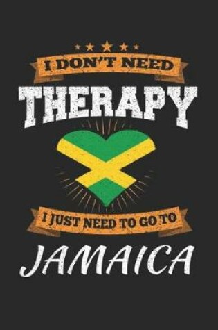 Cover of I Don't Need Therapy I Just Need To Go To Jamaica