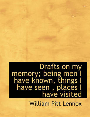 Book cover for Drafts on My Memory; Being Men I Have Known, Things I Have Seen, Places I Have Visited