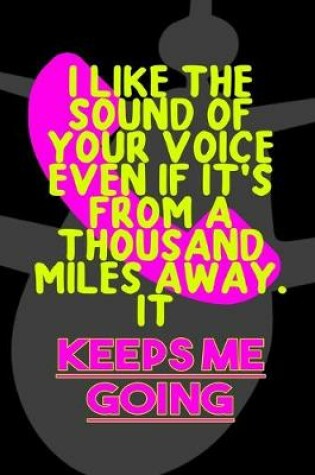 Cover of I Like The Sound Of Your Voice Even If It's From A Thousand Miles Away. It Keeps Me Going