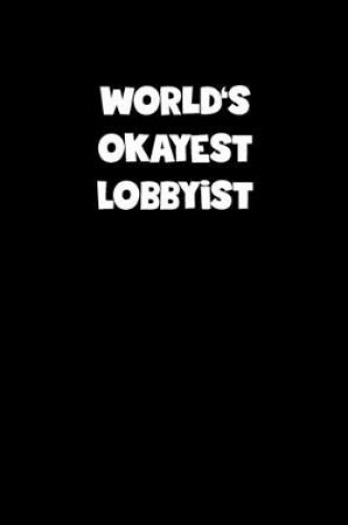 Cover of World's Okayest Lobbyist Notebook - Lobbyist Diary - Lobbyist Journal - Funny Gift for Lobbyist