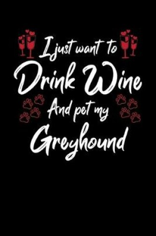 Cover of I Just Wanna Drink Wine And Pet My Greyhound