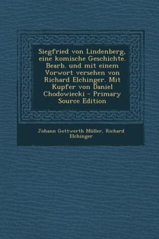 Cover of Siegfried Von Lindenberg, Eine Komische Geschichte. Bearb. Und Mit Einem Vorwort Versehen Von Richard Elchinger. Mit Kupfer Von Daniel Chodowiecki - P