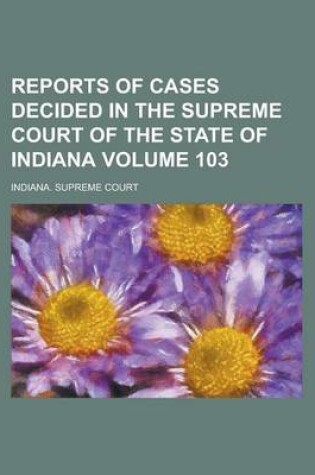 Cover of Reports of Cases Decided in the Supreme Court of the State of Indiana Volume 103