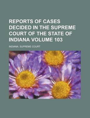 Book cover for Reports of Cases Decided in the Supreme Court of the State of Indiana Volume 103