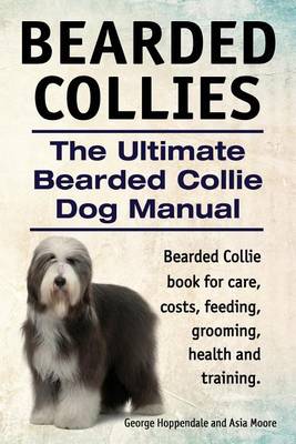 Book cover for Bearded Collies. the Ultimate Bearded Collie Dog Manual. Bearded Collie Book for Care, Costs, Feeding, Grooming, Health and Training.