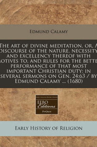 Cover of The Art of Divine Meditation, Or, a Discourse of the Nature, Necessity, and Excellency Thereof with Motives To, and Rules for the Better Performance of That Most Important Christian Duty