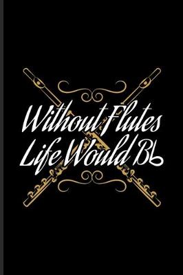 Book cover for Without Flutes Life Would Bb