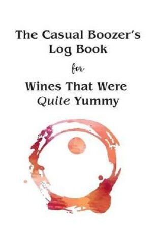 Cover of The Casual Boozer's Log Book for Wines That Were Quite Yummy