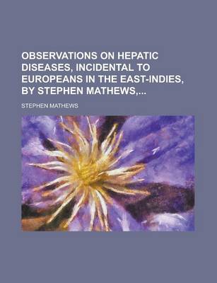 Book cover for Observations on Hepatic Diseases, Incidental to Europeans in the East-Indies, by Stephen Mathews,