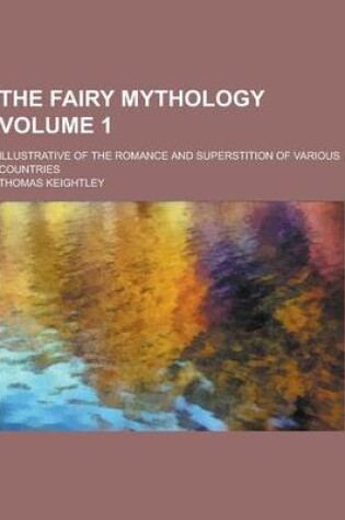 Cover of The Fairy Mythology; Illustrative of the Romance and Superstition of Various Countries Volume 1