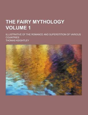 Book cover for The Fairy Mythology; Illustrative of the Romance and Superstition of Various Countries Volume 1