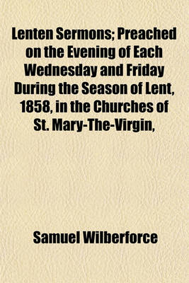 Book cover for Lenten Sermons; Preached on the Evening of Each Wednesday and Friday During the Season of Lent, 1858, in the Churches of St. Mary-The-Virgin,