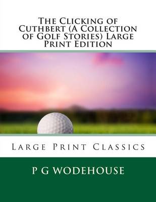 Book cover for The Clicking of Cuthbert (a Collection of Golf Stories) Large Print Edition