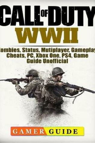 Cover of Call of Duty Wwii, Zombies, Status, Mutiplayer, Gameplay, Cheats, Pc, Xbox One, Ps4, Game Guide Unofficial