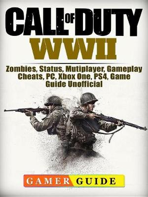 Book cover for Call of Duty Wwii, Zombies, Status, Mutiplayer, Gameplay, Cheats, Pc, Xbox One, Ps4, Game Guide Unofficial