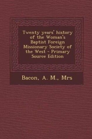 Cover of Twenty Years' History of the Woman's Baptist Foreign Missionary Society of the West - Primary Source Edition