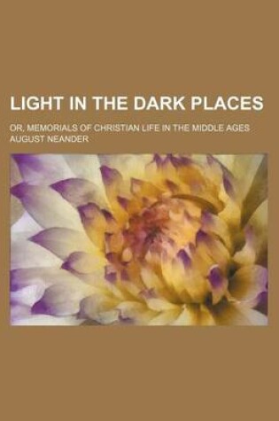 Cover of Light in the Dark Places; Or, Memorials of Christian Life in the Middle Ages