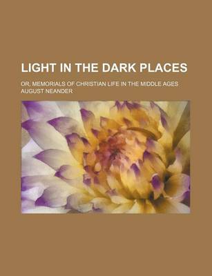 Book cover for Light in the Dark Places; Or, Memorials of Christian Life in the Middle Ages