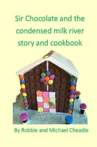 Cover of Sir Chocolate and the Condensed Milk River Story and Cookbook (Square)