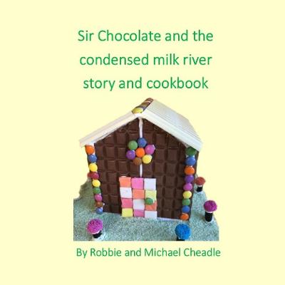 Cover of Sir Chocolate and the Condensed Milk River Story and Cookbook (Square)