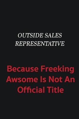 Book cover for Outside Sales Representative because freeking awsome is not an official title