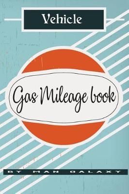 Book cover for Vehicle Gas Mileage Book by Man Galaxy