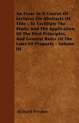 Book cover for An Essay In A Course Of Lectures On Abstracts Of Title - To Facilitate The Study, And The Application Of The First Principles, And General Rules Of The Laws Of Property - Stating In Detail - The Duty Of Solicitors In Preparing, &c. And Of Counsel In