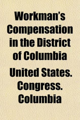 Cover of Workman's Compensation in the District of Columbia; Hearing Before a Subcommitteeon H.R. 4019, 1921