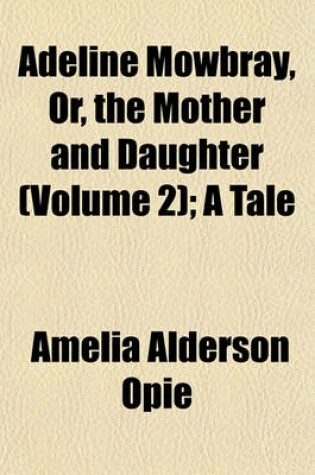 Cover of Adeline Mowbray, Or, the Mother and Daughter (Volume 2); A Tale