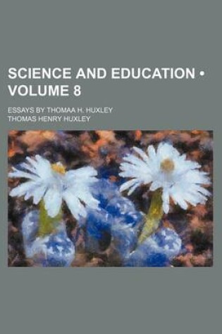 Cover of Science and Education (Volume 8); Essays by Thomaa H. Huxley
