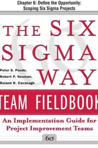Cover of The Six SIGMA Way Team Fieldbook, Chapter 6 - Define the Opportunity Scoping Six SIGMA Projects