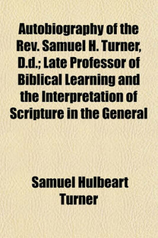 Cover of Autobiography of the REV. Samuel H. Turner, D.D.; Late Professor of Biblical Learning and the Interpretation of Scripture in the General Theological Seminary of the Protestant Episcopal Church in the United States of America