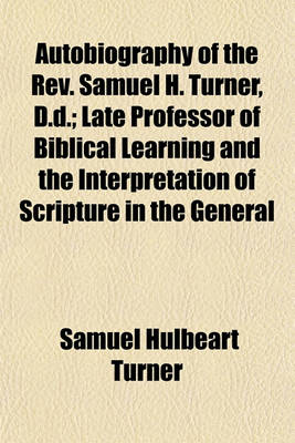 Book cover for Autobiography of the REV. Samuel H. Turner, D.D.; Late Professor of Biblical Learning and the Interpretation of Scripture in the General Theological Seminary of the Protestant Episcopal Church in the United States of America