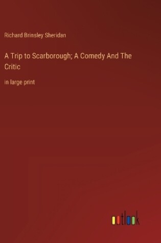 Cover of A Trip to Scarborough; A Comedy And The Critic