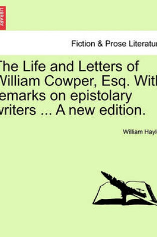 Cover of The Life and Letters of William Cowper, Esq. with Remarks on Epistolary Writers ... a New Edition.