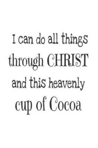 Cover of I Can Do All Things Through Christ And This Heavenly Cup of Cocoa